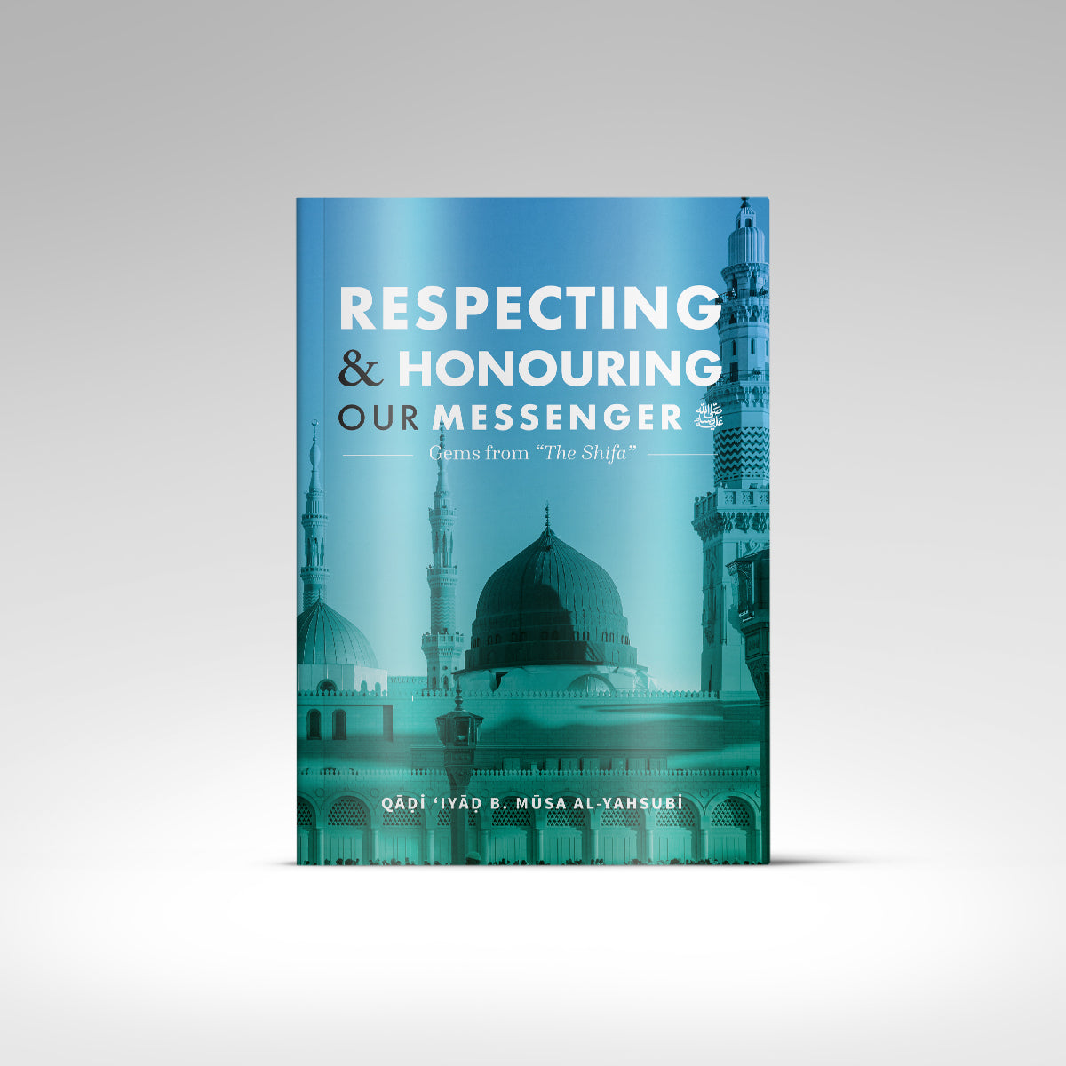 Respecting & Honouring Our Messenger ﷺ - Gems from ‘The Shifa’