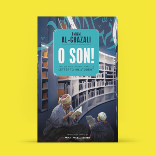 O Son! A Translation of Imam al-Ghazali's "Ayyuhal Walad"
