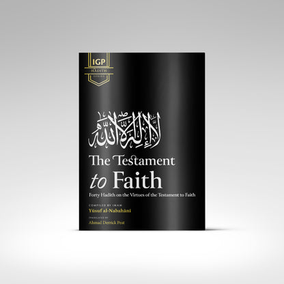 The Testament to Faith: Forty Hadith on the Virtues of the Testament to Faith