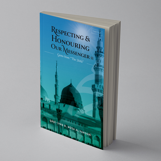 Respecting & Honouring Our Messenger ﷺ - Gems from ‘The Shifa’