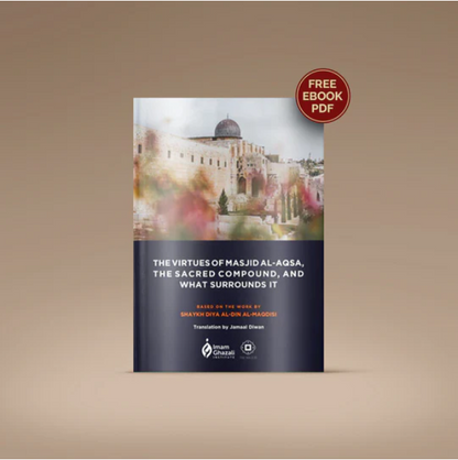 The Virtues of the Sacred Land of the Masjid al-Aqsa Compound and What Surrounds It